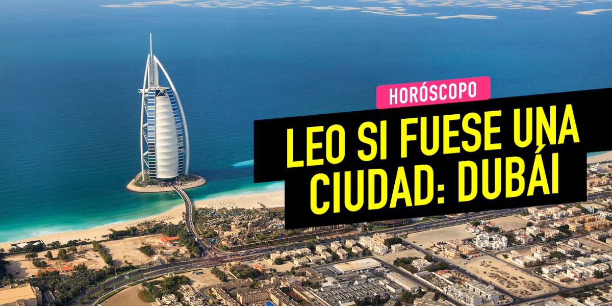 Horóscopo de este sábado 26 de julio: Leo si fuese una ciudad sería Dubái, Emiratos Árabes